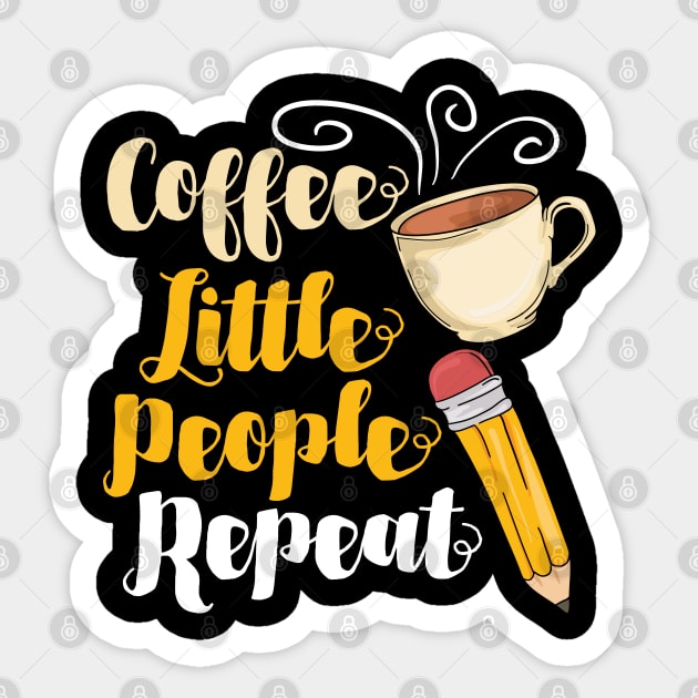 Coffee Little People Repeat - Funny Daycare Teacher and Nursing Gifts Sticker by Shirtbubble